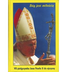 Bóg jest miłością. VII pielgrzymka Jana Pawła II do ojczyzny