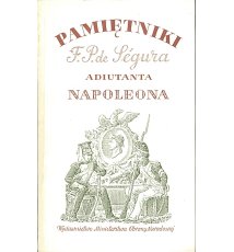 Pamiętniki Filipa Pawła de Ségura adiutanta Napoleona