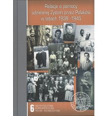 Relacje o pomocy udzielanej Żydom przez Polaków w latach 1939–1945. Tom 6