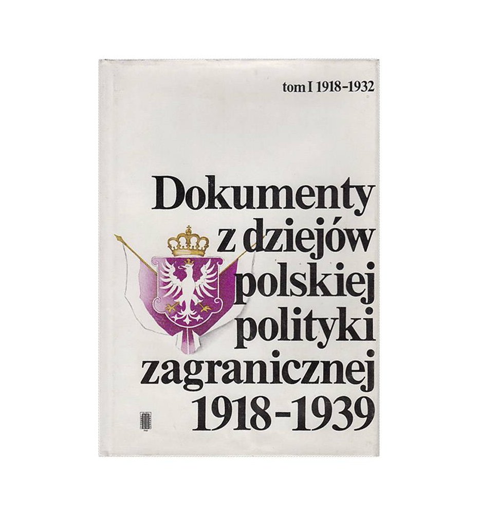 Dokumenty z dziejów polskiej polityki zagranicznej 1918-1939. Tom I 1918-1932