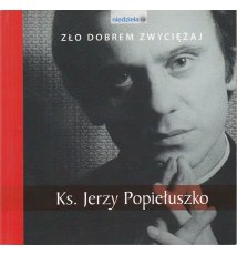 Ks. Jerzy Popiełuszko - zło dobrem zwyciężaj