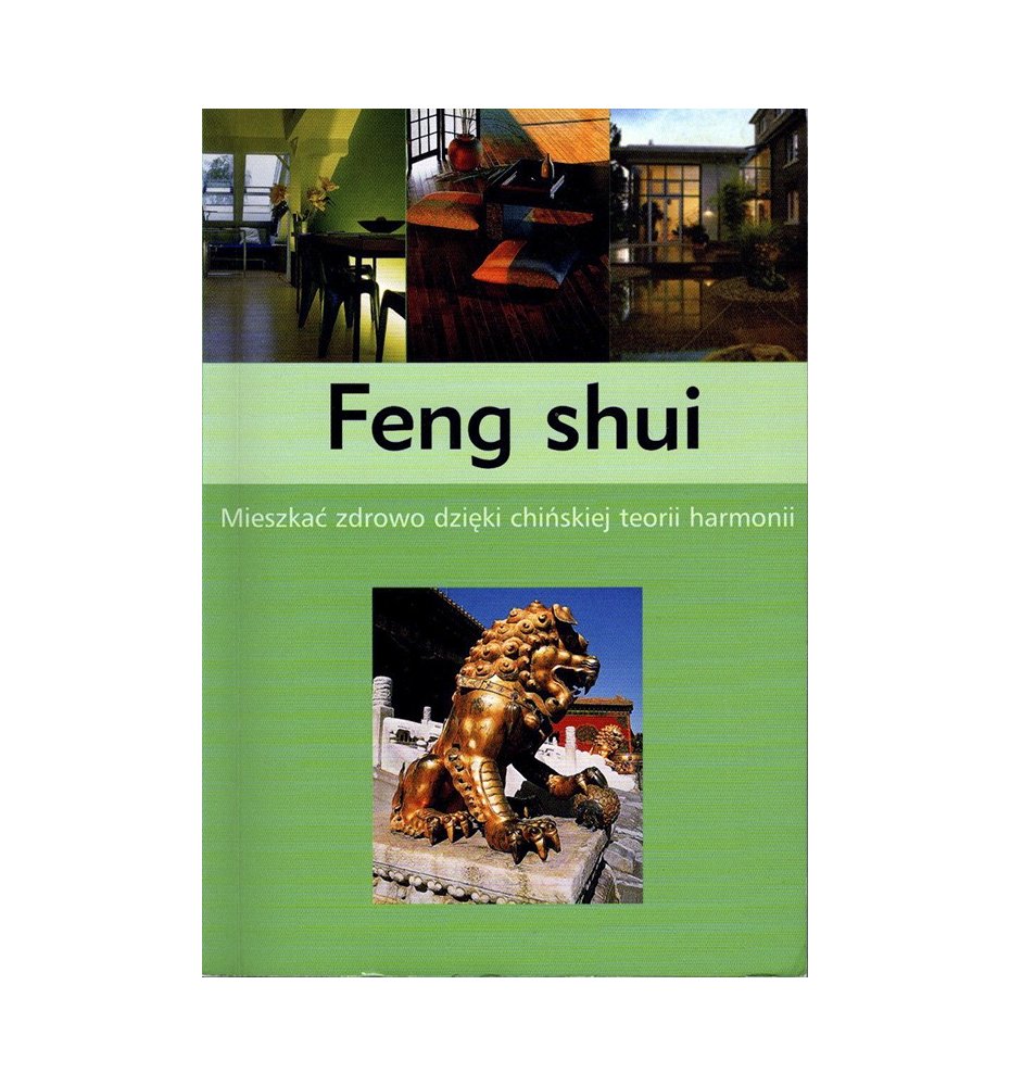 Feng shui. Mieszkać zdrowo dzięki chińskiej teorii harmonii
