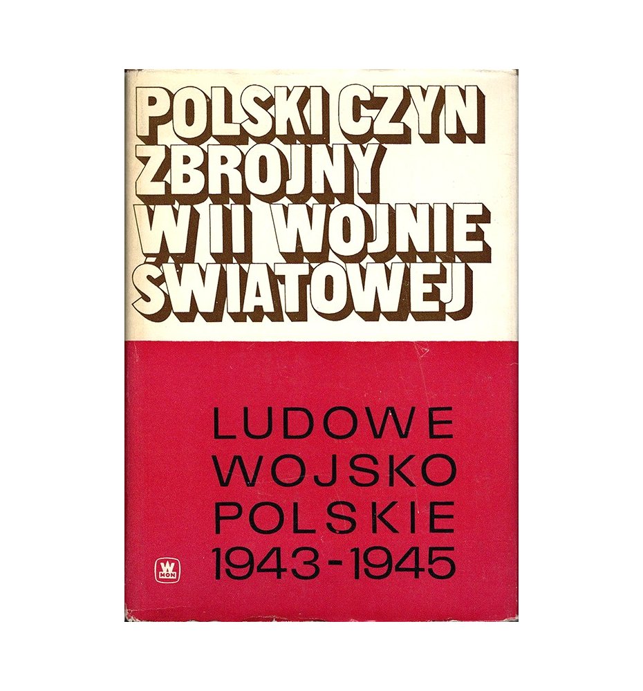 Polski Czyn Zbrojny w II Wojnie Światowej. Ludowe Wojsko Polskie 1943-1945