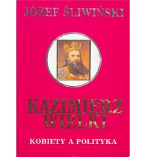 Kazimierz Wielki. Kobiety a polityka