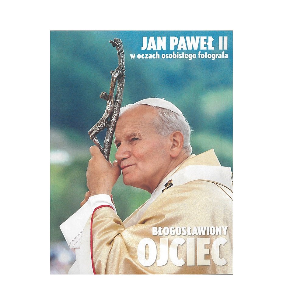 Błogosławiony Ojciec. Jan Paweł II w oczach osobistego fotografa