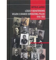 Łódzcy bohaterowie wojen o granice odrodzonej Polski 1918-1920